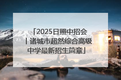 2025日照中招会丨诸城市超然综合高级中学最新招生简章