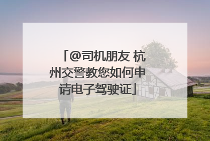 @司机朋友 杭州交警教您如何申请电子驾驶证