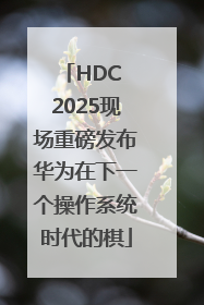 HDC 2025现场重磅发布华为在下一个操作系统时代的棋